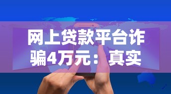 网上贷款平台诈骗4万元：真实案例与防范技巧