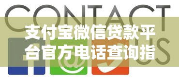 支付宝微信贷款平台官方电话查询指南及使用技巧