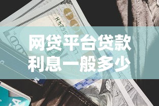 网贷平台贷款利息一般多少？2023年最新利率解析