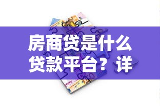 房商贷是什么贷款平台？详细解析其特点与申请流程