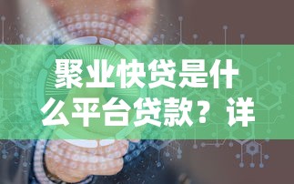 聚业快贷是什么平台贷款？详细解析其特点与申请流程
