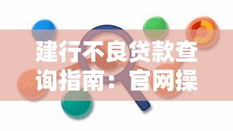 建行不良贷款查询指南：官网操作步骤及注意事项