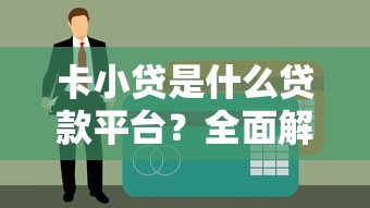 卡小贷是什么贷款平台？全面解析其特点与申请流程