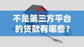 不是第三方平台的贷款有哪些？直接申请更安全可靠
