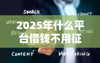 2025年什么平台借钱不用征信 最新5家免查大数据口子实测