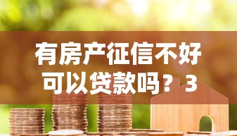 有房产征信不好可以贷款吗？3个真实下款案例教你轻松搞定
