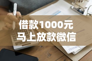 借款1000元马上放款微信 急用钱秒到账的靠谱口子实测