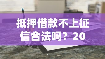抵押借款不上征信合法吗？2025最新深度解析