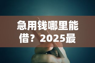 急用钱哪里能借？2025最新5个秒到账网贷平台实测