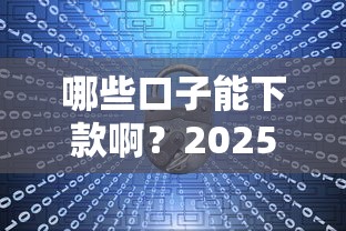 哪些口子能下款啊？2025年实测这三个平台秒到账！