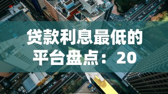 贷款利息最低的平台盘点：2025年实测这5家年化利率低至3%起