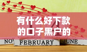 有什么好下款的口子黑户的软件？2025年实测5个秒过平台