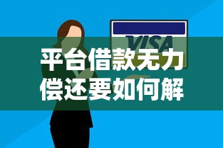 平台借款无力偿还要如何解决？3个真实有效的应对方案