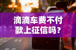 滴滴车费不付款上征信吗？老司机实测5家平台告诉你真相