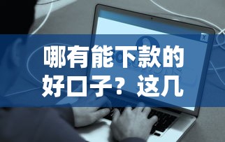 哪有能下款的好口子？这几个靠谱平台秒到账亲测有效