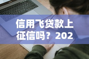 信用飞贷款上征信吗？2025年实测征信影响和申请攻略