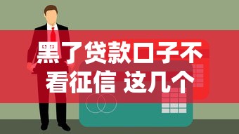 黑了贷款口子不看征信 这几个平台秒到账连黑户都能下款