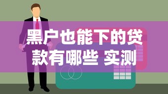 黑户也能下的贷款有哪些 实测5个无视征信秒下款的口子