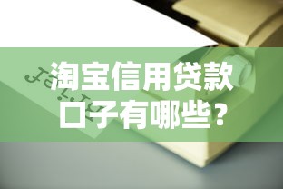 淘宝信用贷款口子有哪些？最新实测5个靠谱平台推荐