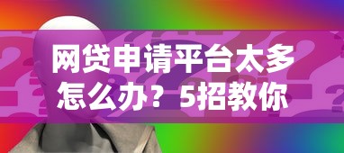网贷申请平台太多怎么办？5招教你避开坑爹口子