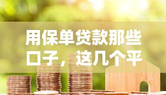 用保单贷款那些口子，这几个平台秒到账还不上征信