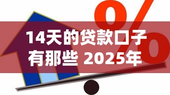 14天的贷款口子有那些 2025年最新短期借款平台实测推荐