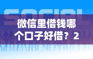 微信里借钱哪个口子好借？2025年实测5个秒下款平台
