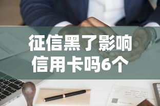 征信黑了影响信用卡吗6个真实案例告诉你如何补救