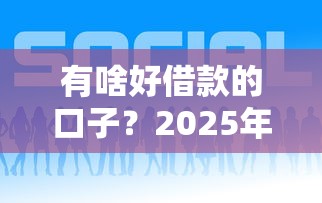 有啥好借款的口子？2025年最新靠谱网贷平台推荐