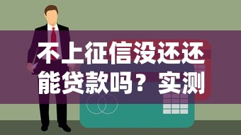 不上征信没还还能贷款吗？实测5个秒下款的口子分享