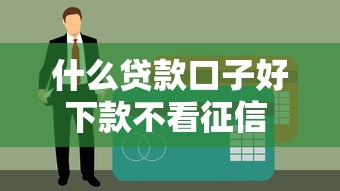 什么贷款口子好下款不看征信 这5个平台秒批到账亲测有效