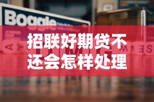 招联好期贷不还会怎样处理？逾期后果及应对方案详解