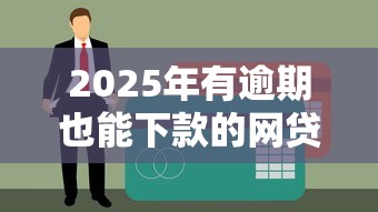 2025年有逾期也能下款的网贷 这三个平台黑户秒过真靠谱