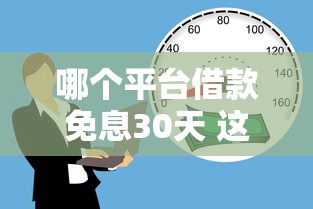 哪个平台借款免息30天 这5个靠谱口子亲测能薅羊毛