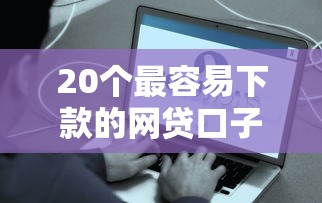 20个最容易下款的网贷口子最新推荐，秒到账不查征信！