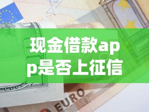 现金借款app是否上征信？2025年最新实测避坑指南