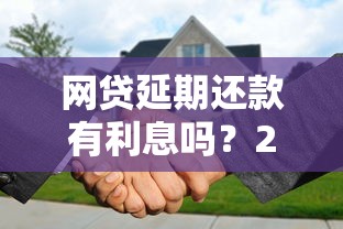 网贷延期还款有利息吗？2025最新延期政策深度解析