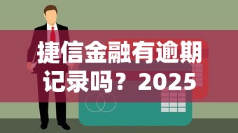 捷信金融有逾期记录吗？2025年最新实测避坑指南