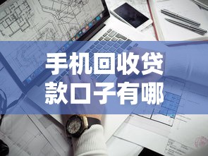 手机回收贷款口子有哪些？2025年最新靠谱平台实测推荐