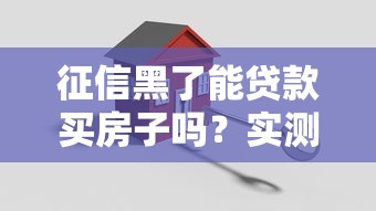 征信黑了能贷款买房子吗？实测3个口子秒下款攻略