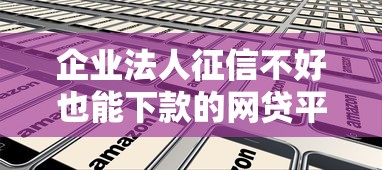 企业法人征信不好也能下款的网贷平台推荐