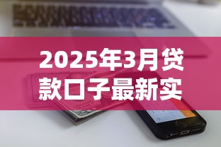 2025年3月贷款口子最新实测，这几个平台下款快额度还高！