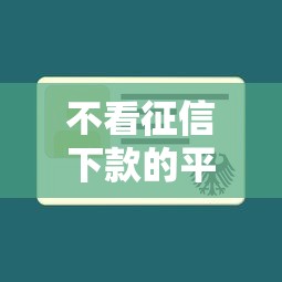 不看征信下款的平台有哪些？2025年实测5个秒过口子分享