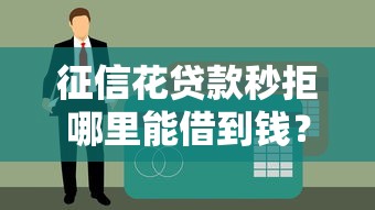 征信花贷款秒拒哪里能借到钱？老哥实测5个无视黑白的口子
