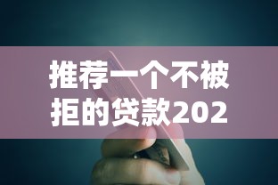 推荐一个不被拒的贷款2025，这几个平台秒批额度真不是吹的