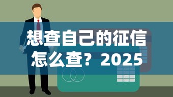 想查自己的征信怎么查？2025最新个人信用报告查询攻略
