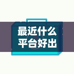 最近什么平台好出款 实测5家秒到账口子分享