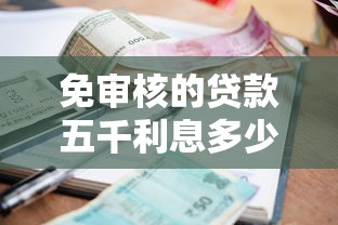 免审核的贷款五千利息多少 实测3分钟到账的低息口子推荐