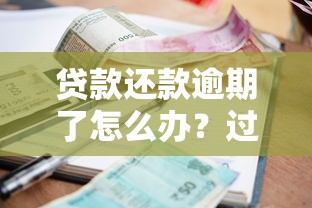 贷款还款逾期了怎么办？过来人教你三招轻松化解危机
