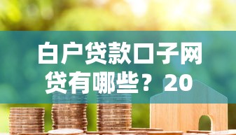 白户贷款口子网贷有哪些？2025最新靠谱平台实测推荐
